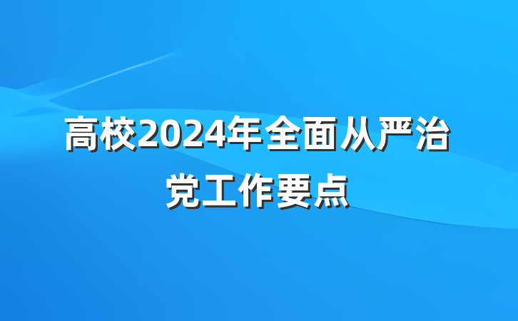 高校2024年全面从严治党工作要点