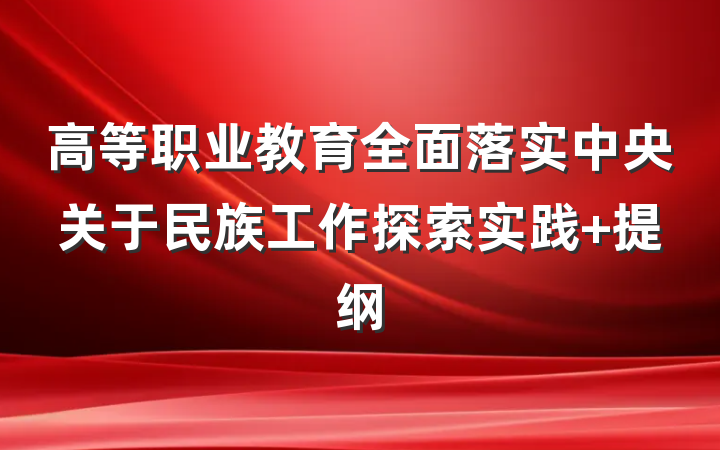 高等职业教育全面落实中央关于民族工作探索实践 提纲