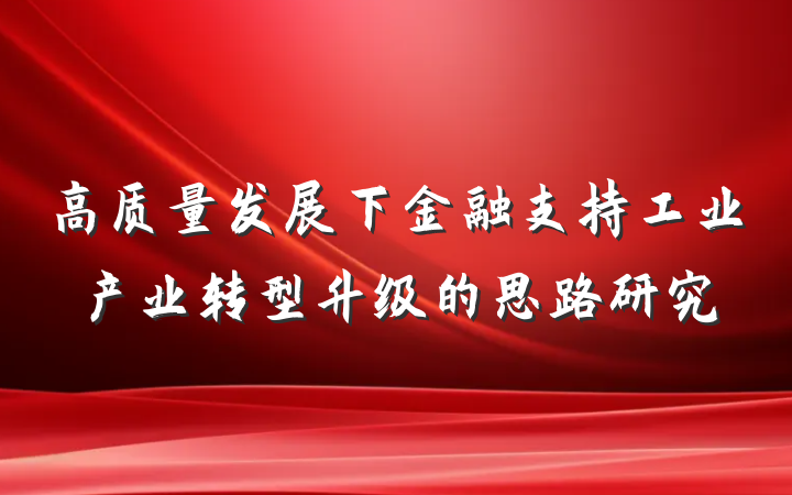 高质量发展下金融支持工业产业转型升级的思路研究