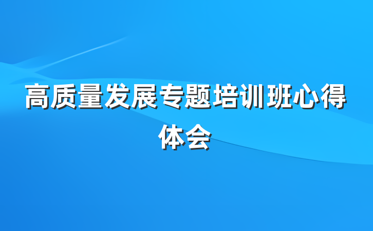 高质量发展专题培训班心得体会