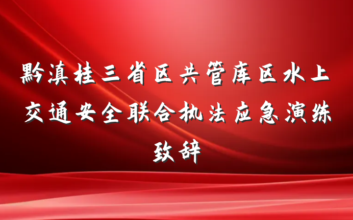 黔滇桂三省区共管库区水上交通安全联合执法应急演练致辞