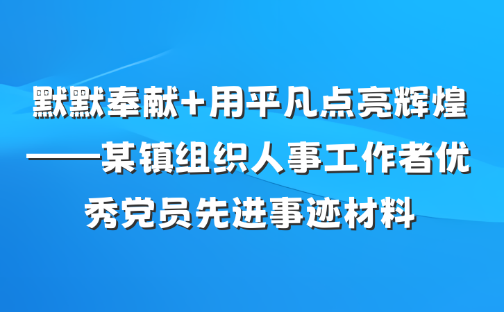 默默奉献 用平凡点亮辉煌——某镇组织人事工作者优秀党员先进事迹材料