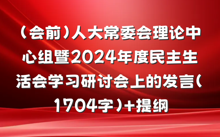 （会前）人大常委会理论中心组暨2024年度民主生活会学习研讨会上的发言（1704字） 提纲