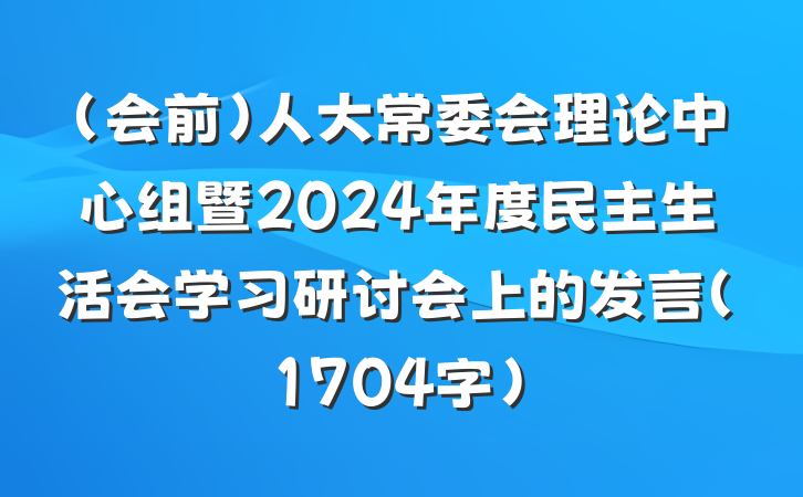 （会前）人大常委会理论中心组暨2024年度民主生活会学习研讨会上的发言（1704字）