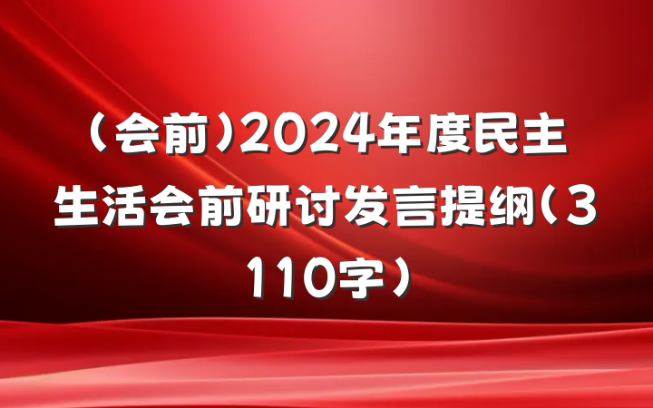 (会前)2024年度民主生活会前研讨发言提纲(3110字)