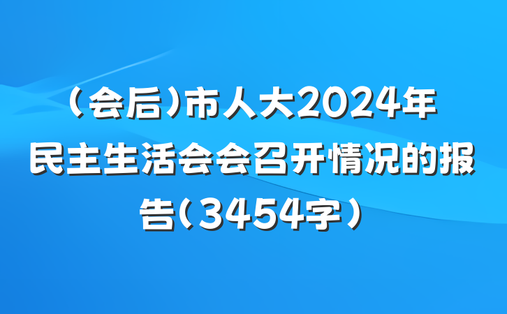 （会后）市人大2024年民主生活会会召开情况的报告（3454字）