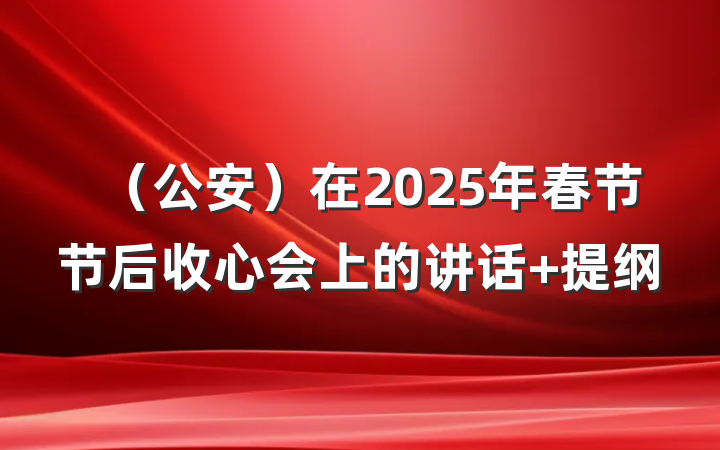 （公安）在2025年春节节后收心会上的讲话 提纲