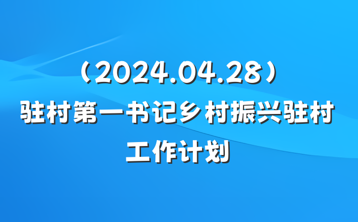 （2024.04.28）驻村第一书记乡村振兴驻村工作计划