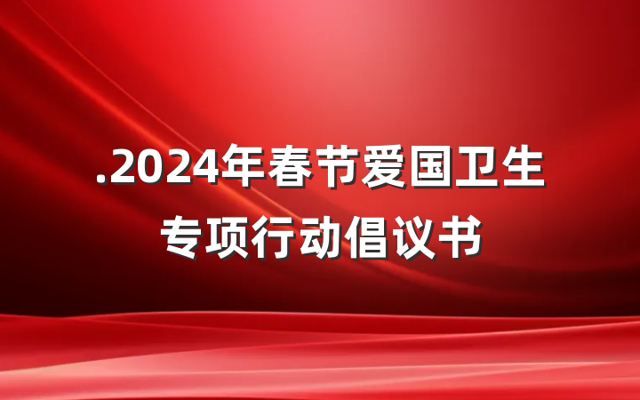 .2024年春节爱国卫生专项行动倡议书