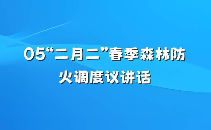 05“二月二”春季森林防火调度议讲话