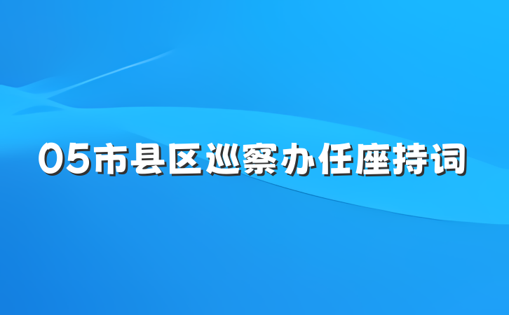 05市县区巡察办任座持词