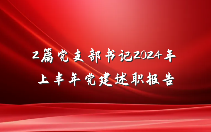 2篇党支部书记2024年上半年党建述职报告