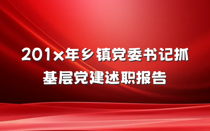 201x年乡镇党委书记抓基层党建述职报告