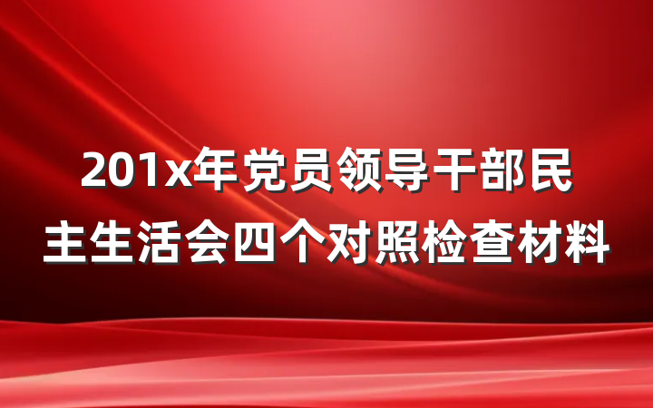 201x年党员领导干部民主生活会四个对照检查材料