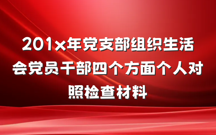 201x年党支部组织生活会党员干部四个方面个人对照检查材料
