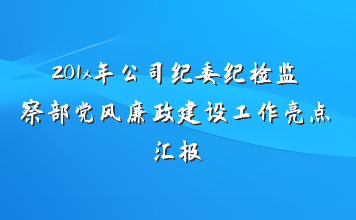201x年公司纪委纪检监察部党风廉政建设工作亮点汇报