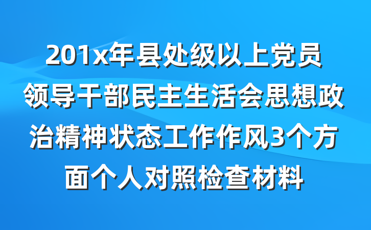 201x年县处级以上党员领导干部民主生活会思想政治精神状态工作作风3个方面个人对照检查材料