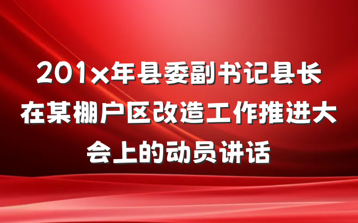 201x年县委副书记县长在某棚户区改造工作推进大会上的动员讲话