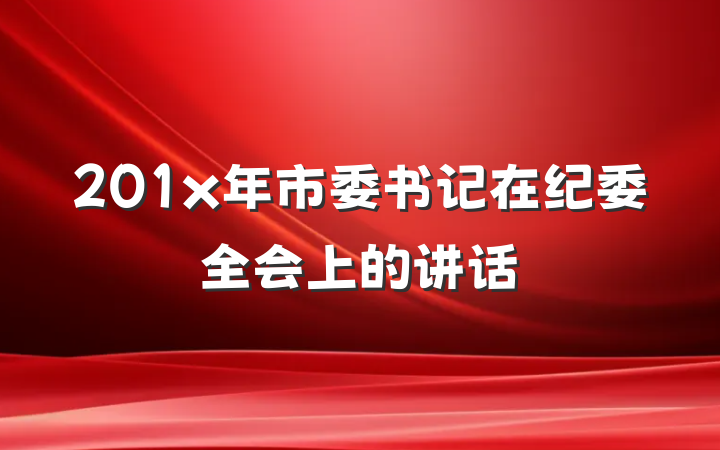 201x年市委书记在纪委全会上的讲话
