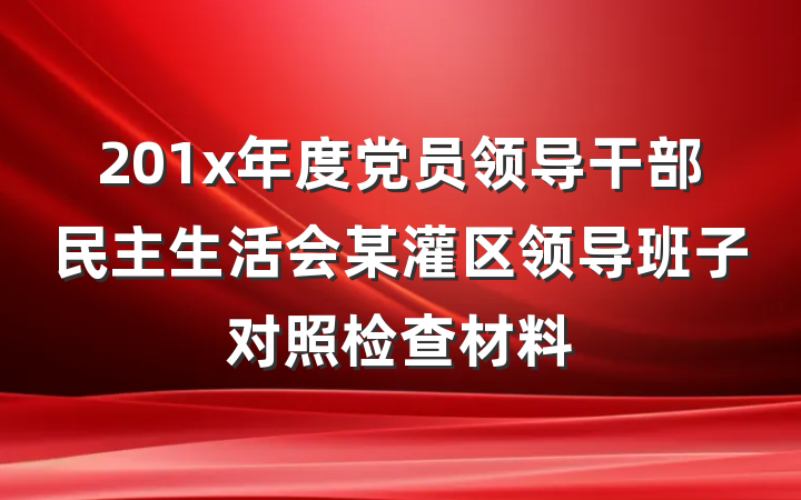 201x年度党员领导干部民主生活会某灌区领导班子对照检查材料