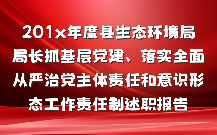 201x年度县生态环境局局长抓基层党建、落实全面从严治党主体责任和意识形态工作责任制述职报告