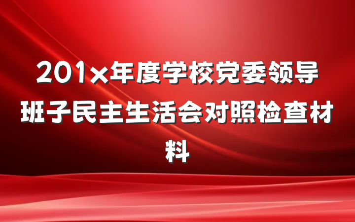 201x年度学校党委领导班子民主生活会对照检查材料