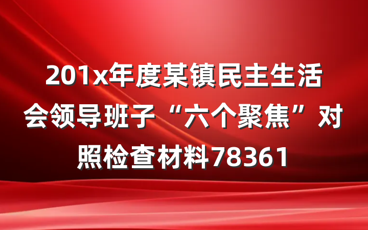 201x年度某镇民主生活会领导班子“六个聚焦”对照检查材料78361
