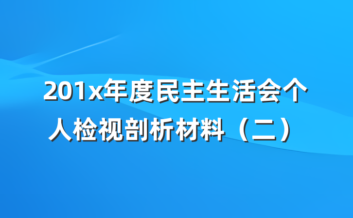 201x年度民主生活会个人检视剖析材料（二）