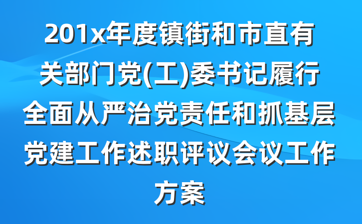 201x年度镇街和市直有关部门党(工)委书记履行全面从严治党责任和抓基层党建工作述职评议会议工作方案