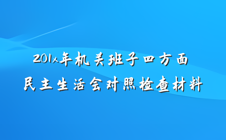 201x年机关班子四方面民主生活会对照检查材料