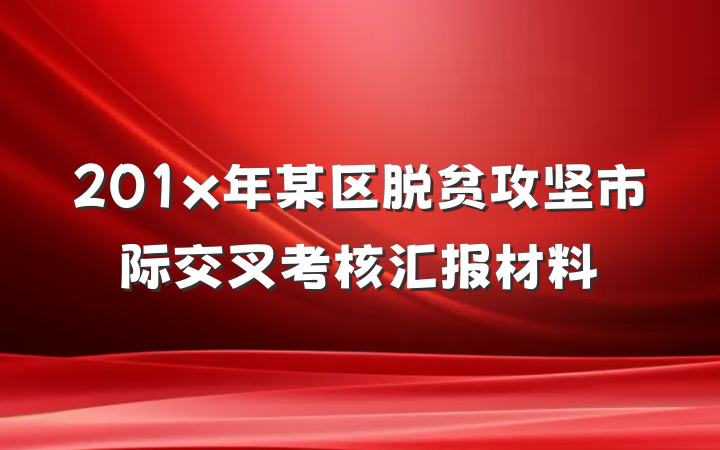 201x年某区脱贫攻坚市际交叉考核汇报材料