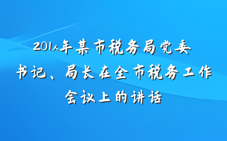 201x年某市税务局党委书记、局长在全市税务工作会议上的讲话