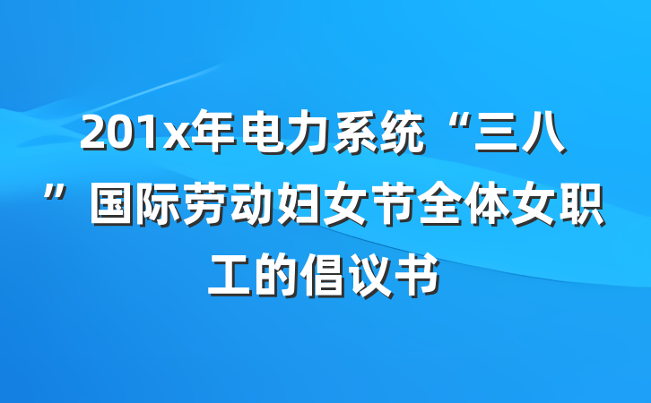 201x年电力系统“三八”国际劳动妇女节全体女职工的倡议书