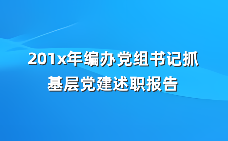 201x年编办党组书记抓基层党建述职报告