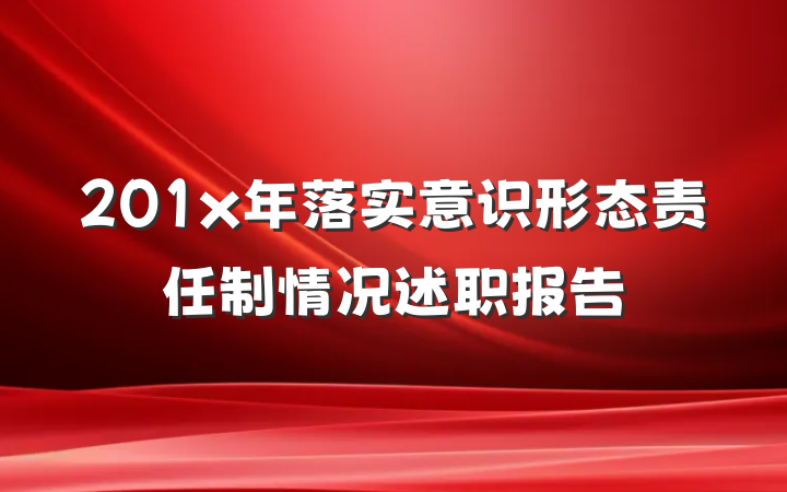 201x年落实意识形态责任制情况述职报告