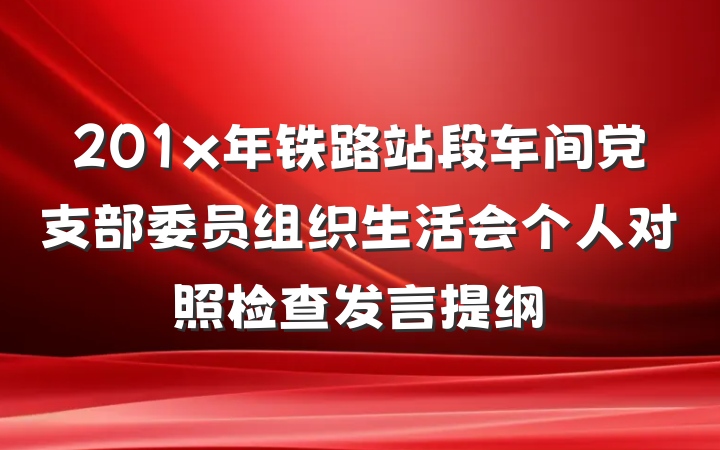 201x年铁路站段车间党支部委员组织生活会个人对照检查发言提纲