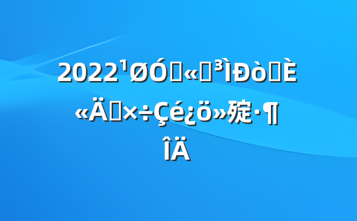 2022ڹ˾Աȫ깤㱨