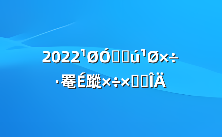 2022ھֻ罨蹤ܽ᷶
