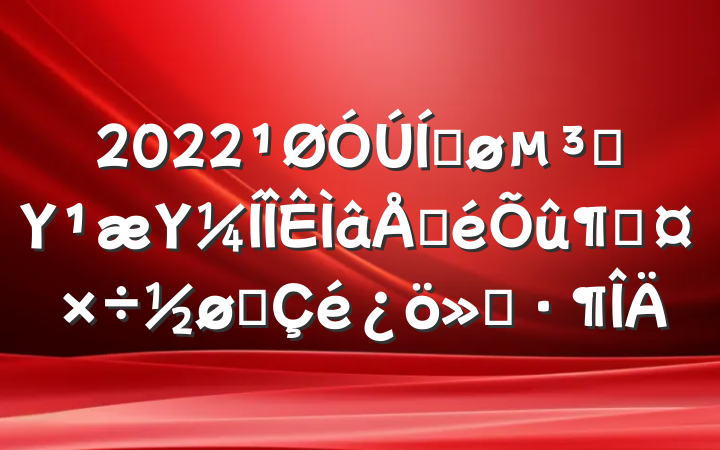 2022ƽԱΥΥŲٹչ㱨