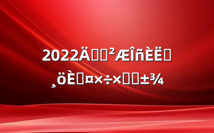 2022깫˾Ա˹ܽ᷶