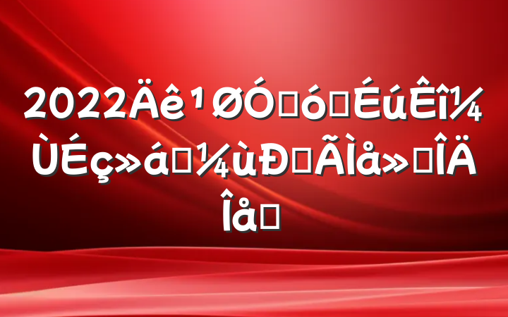 2022ڴѧʵĵ᷶ƪ