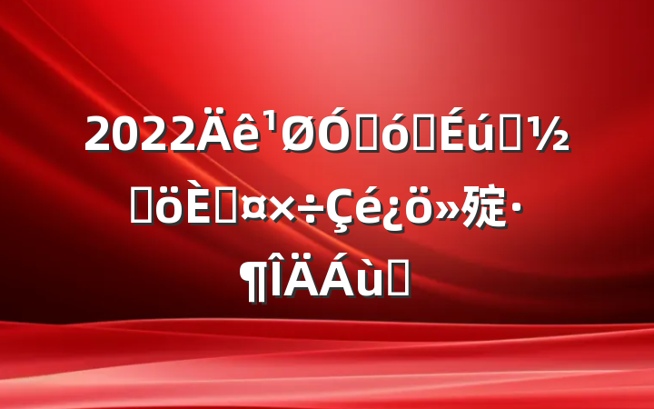 2022ڴѧ̸֧˹㱨ƪ