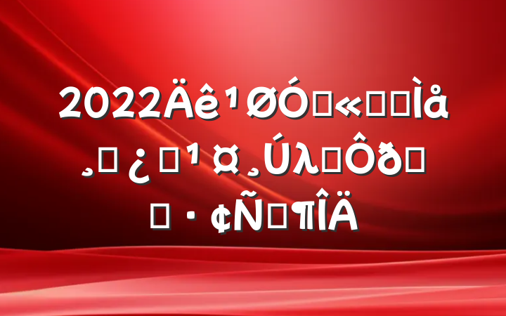 2022ڹ˾ȫɲְλְԼ̸Է