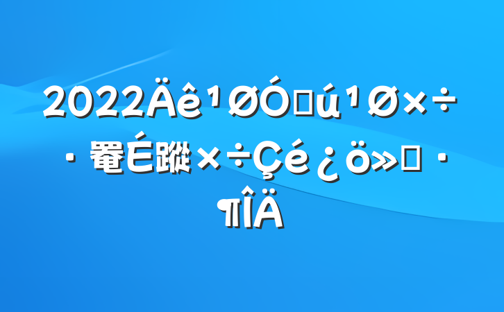 2022ڻ罨蹤㱨