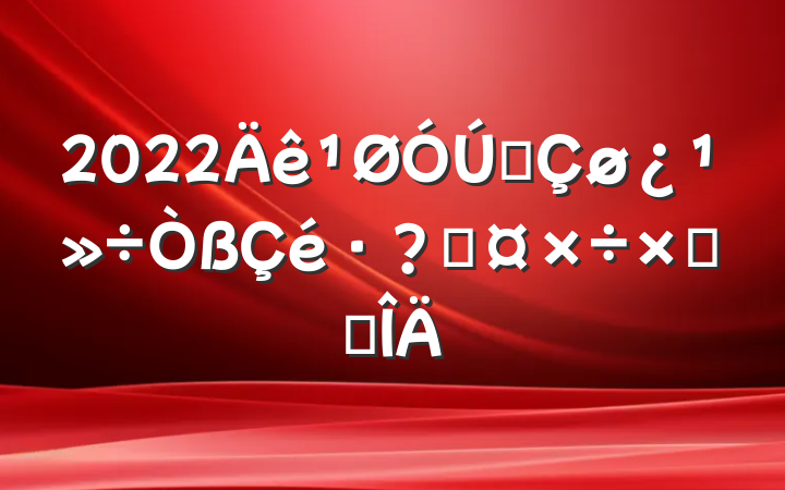 2022ȫعܽ᷶
