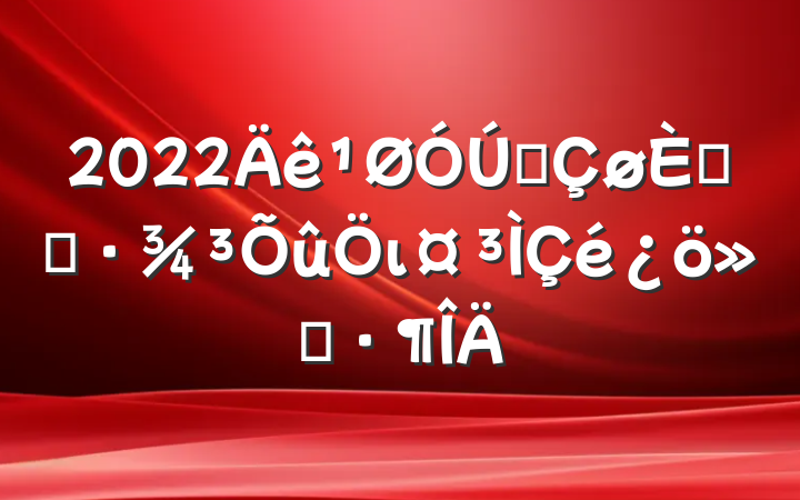 2022ȫ˾ӻι㱨