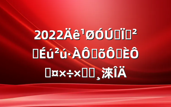 2022ȫذȫּ־ֹܽᱨ淶