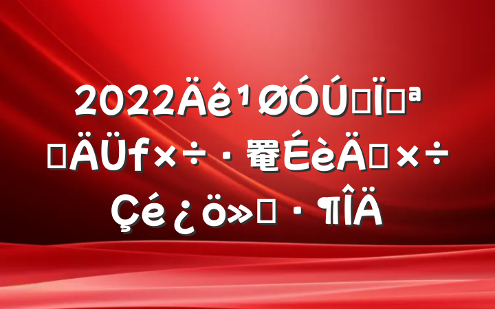 2022ȫؿչ罨깤㱨