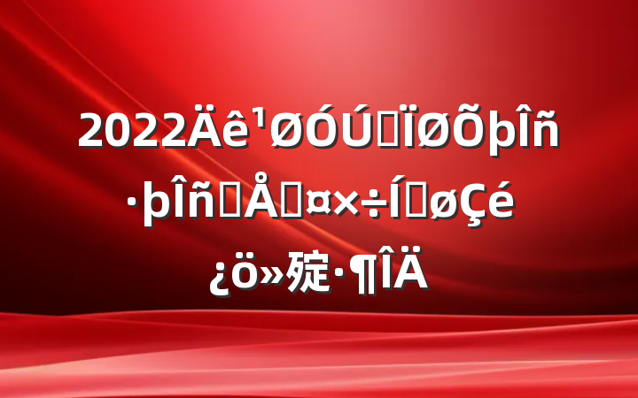 2022ȫƷƹƽ㱨