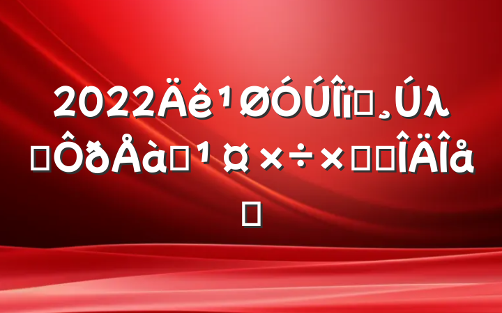2022ҵλְѵܽ᷶ƪ